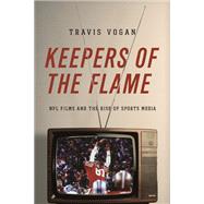 Keepers of the Flame: NFL Films and the Rise of Sports Media 9780252079917