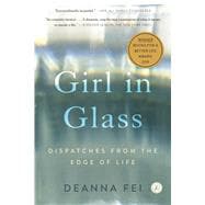Girl in Glass Dispatches from the Edge of Life 9781620409923