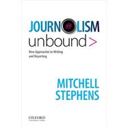 Journalism Unbound New Approaches to Reporting and Writing 9780195189926