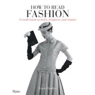 How to Read Fashion: A Crash Course in Styles, Designers, and Couture 9780847839926