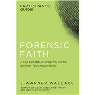 Forensic Faith Participant's Guide A Homicide Detective Makes the Case for a More Reasonable, Evidential Christian Faith 9781434709929