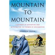 Mountain to Mountain A Journey of Adventure and Activism for the Women of Afghanistan 9781250069931