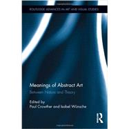 Meanings of Abstract Art: Between Nature and Theory 9780415899932