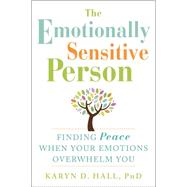 The Emotionally Sensitive Person: Finding Peace When Your Emotions Overwhelm You 9781608829934