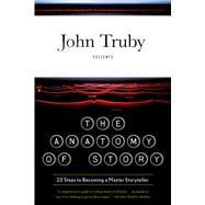 The Anatomy of Story 22 Steps to Becoming a Master Storyteller 9780865479937