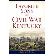 Favorite Sons of Civil War Kentucky 9781625859938