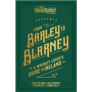 From Barley to Blarney A Whiskey Lover's Guide to Ireland 9781449489939