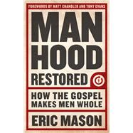 Manhood Restored How the Gospel Makes Men Whole 9781433679940