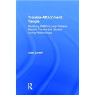Trauma-Attachment Tangle: Modifying EMDR to help Children Resolve Trauma and develop loving relationships 9781138789944