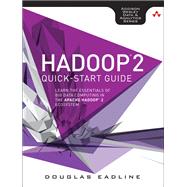 Hadoop 2 Quick-Start Guide Learn the Essentials of Big Data Computing in the Apache Hadoop 2 Ecosystem 9780134049946