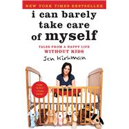 I Can Barely Take Care of Myself Tales From a Happy Life Without Kids 9781476739946