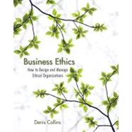 Business Ethics : An Organizational Systems Approach to Designing Ethical Organizations 9780470639948