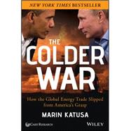 The Colder War How the Global Energy Trade Slipped from America's Grasp 9781118799949