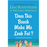 Does This Beach Make Me Look Fat? True Stories and Confessions 9781250059949