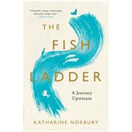 The Fish Ladder A Journey Upstream 9781620409954