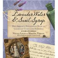 Lavender Water & Snail Syrup: Mrs Ambler's Household Book of Georgian Cures and Remedies 9780752489957