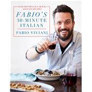 Fabio's 30-Minute Italian Over 100 Fabulous, Quick, and Easy Recipes 9781250109958