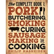 The Complete Book of Pork Butchering, Smoking, Curing, Sausage Making, and Cooking 9780760349960