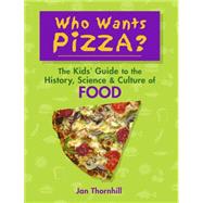 Who Wants Pizza? The Kids' Guide to the History, Science and Culture of Food 9781897349960