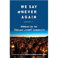 We Say #NeverAgain: Reporting by the Parkland Student Journalists 9781984849960