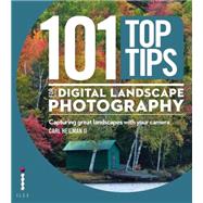 101 Top Tips for Digital Landscape Photography: Using Your Camera to Capture Great Landscapes 9781781579961