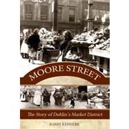Moore Street: The Story of Dublin's Market District 9781856359962