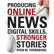 Producing Online News: Digital Skills, Stronger Stories 9781604269963