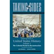 Taking Sides: Clashing Views in United States History, Volume 1: The Colonial Period to Reconstruction 9780078049965