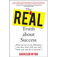 The Real Truth about Success: What the Top 1% Do Differently, Why They Won't Tell You, and How You Can Do It Anyway! 9780071629966