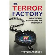 The Terror Factory: Inside the Fbi's Maufactured War on Terrorism 9781935439967