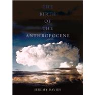 The Birth of the Anthropocene 9780520289970