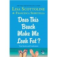 Does This Beach Make Me Look Fat? True Stories and Confessions 9781250059970