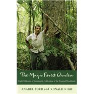 The Maya Forest Garden: Eight Millennia of Sustainable Cultivation of the Tropical Woodlands 9781611329971