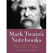 Mark Twain's Notebooks: Journals, Letters, Observations, Wit, Wisdom, and Doodles 9781579129972