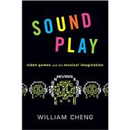 Sound Play Video Games and the Musical Imagination 9780199969975
