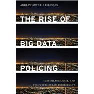 The Rise of Big Data Policing 9781479869978