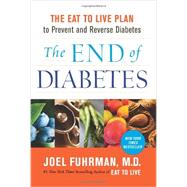 The End of Diabetes: The Eat to Live Plan to Prevent and Reverse Diabetes 9780062219985