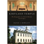 Kirtland Temple: The Biography of a Shared Mormon Sacred Space 9780252079986