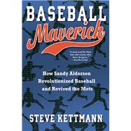 Baseball Maverick How Sandy Alderson Revolutionized Baseball and Revived the Mets 9780802119988