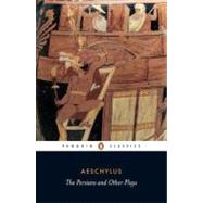 Persians and Other Plays : The Persians - Prometheus Bound - Seven Against Thebes - The Suppliants 9780140449990