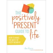The Positively Present Guide to Life 9781780289991