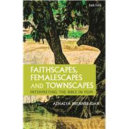 Faithscapes, Femalescapes and Townscapes Interpreting the Bible in Film 9780567659996