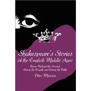 Shakespeare's Stories of the English Middle Ages : From Richard the Second, Henry the Fourth and Hen