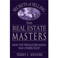 Secrets of Selling from Real Estate Masters: What Top Producers Know That Others Don't