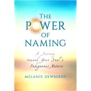 The Power of Naming A Journey toward Your Soul's Indigenous Nature