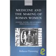 Medicine and the Making of Roman Women Gender, Nature, and Authority from Celsus to Galen