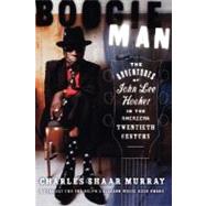 Boogie Man The Adventures of John Lee Hooker in the American Twentieth Century