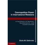 Cosmopolitan Power in International Relations: A Synthesis of Realism, Neoliberalism, and Constructi