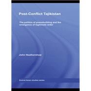 Post-Conflict Tajikistan: The politics of peacebuilding and the emergence of legitimate order