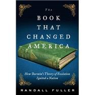 The Book That Changed America How Darwin's Theory of Evolution Ignited a Nation
